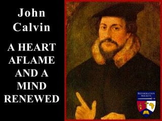 A HEART
AFLAME
AND A
MIND
RENEWED
John
Calvin
 