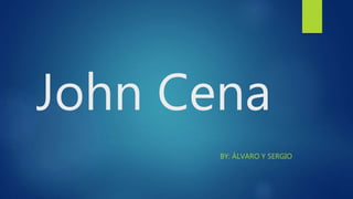 John Cena
BY: ÁLVARO Y SERGIO
 