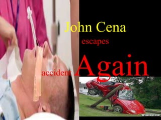 John Cena
escapes
accident Again
 