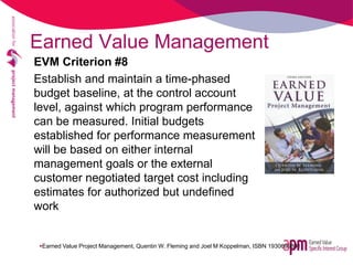 Earned Value Management
EVM Criterion #8
Establish and maintain a time-phased
budget baseline, at the control account
leve...