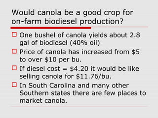 Would canola be a good crop for
on-farm biodiesel production?
 One bushel of canola yields about 2.8
gal of biodiesel (40...