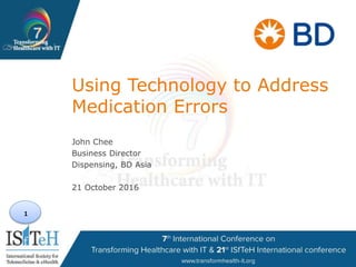 1
Using Technology to Address
Medication Errors
John Chee
Business Director
Dispensing, BD Asia
21 October 2016
 