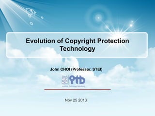 Digital Security, Authentication & Copyright Protection

Evolution of Copyright Protection
Technology
John CHOI (Professor, STEI)

Nov 25 2013

 
