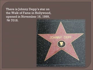 There is Johnny Depp’s star on
the Walk of Fame in Hollywood,
opened in November 16, 1999,
7018.№
 