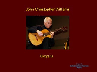 John Christopher Williams
Biografía
Leyenda
Suite Española (Asturias).
Isaac Albéniz
 