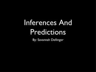 Inferences And
  Predictions
  By: Savannah Dellinger
 