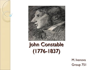 John Constable
  (1776-1837)
                 M. Ivanova
                 Group 751
 