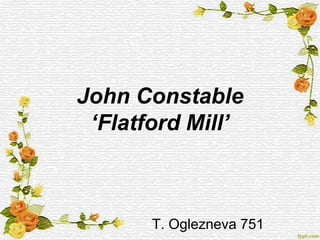 John Constable
 ‘Flatford Mill’



       T. Oglezneva 751
 