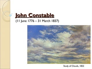 John ConstableJohn Constable
(11 June 1776 – 31 March 1837)
Study of Clouds, 1822
 