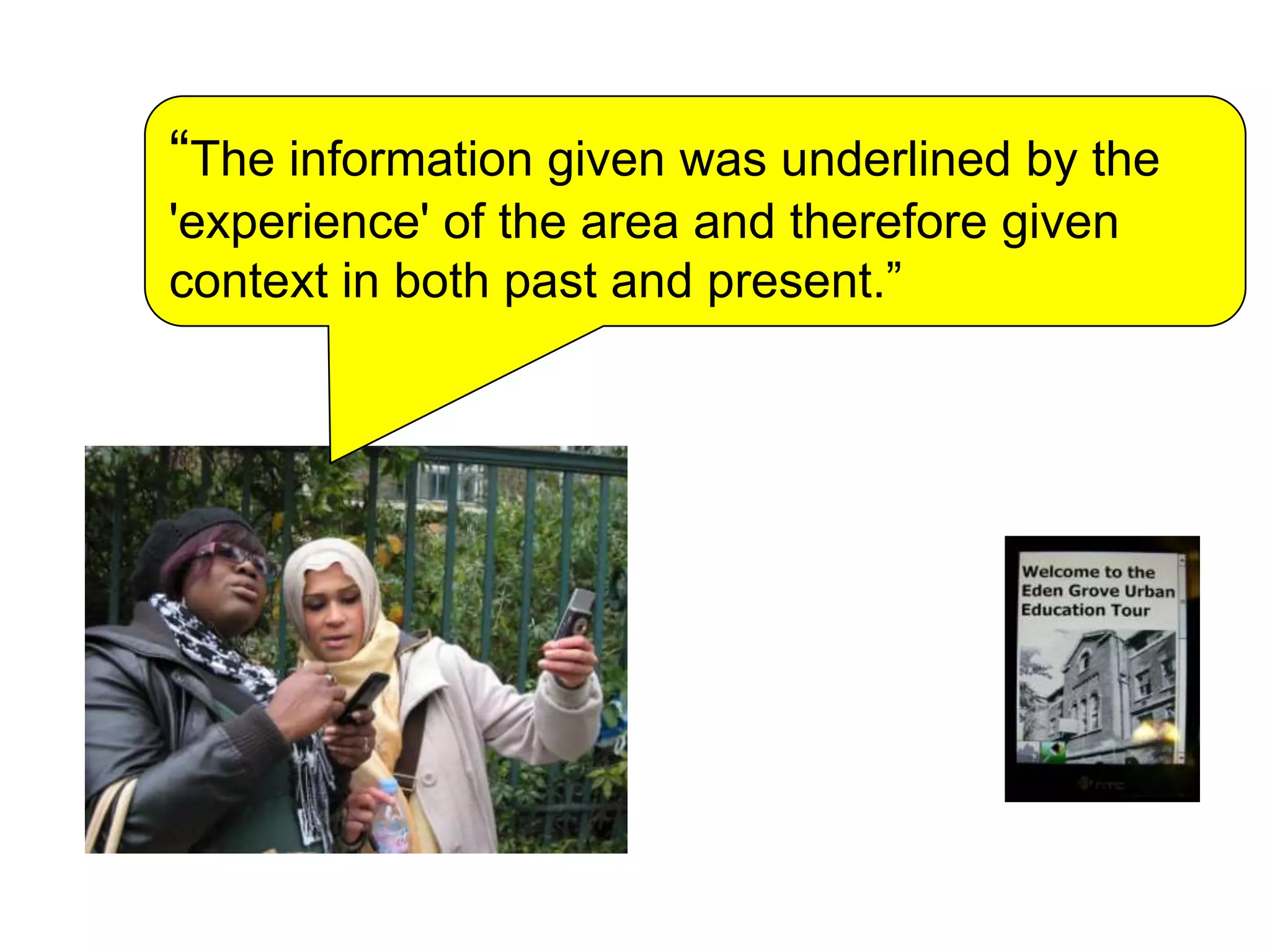 “The information given was underlined by the
'experience' of the area and therefore given
context in both past and present.”
 
