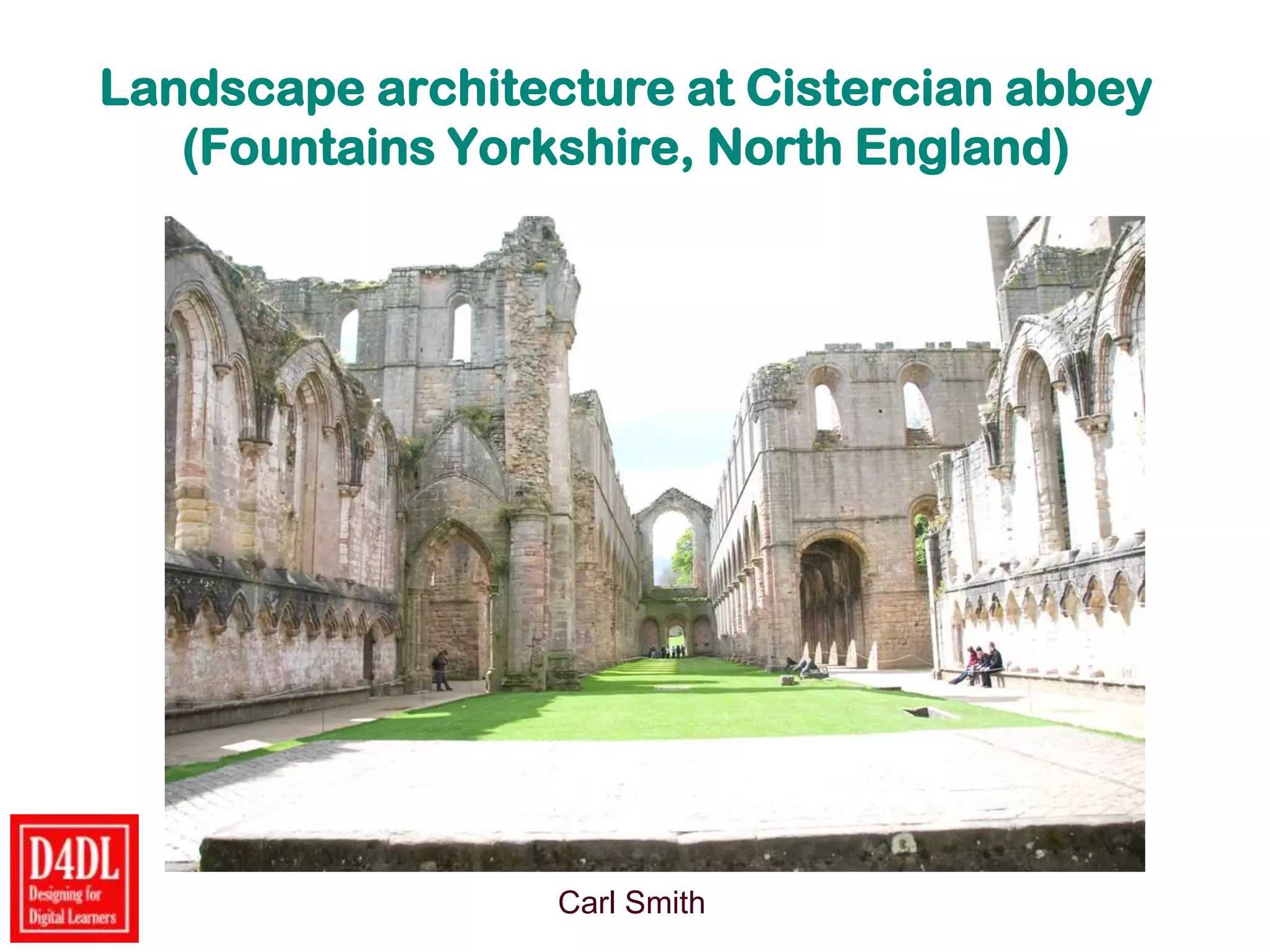 Landscape architecture at Cistercian abbey
(Fountains Yorkshire, North England)
Carl Smith
 