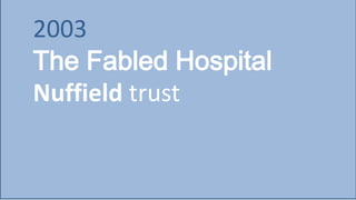 2003
The Fabled Hospital
Nuffield trust
 