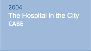 2004
The Hospital in the City
CABE
 