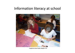 Information literacy at school
Craigholme School Pupils, Glasgow 2008
 