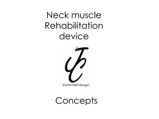 Neck muscle
Rehabilitation
   device




  Concepts
 