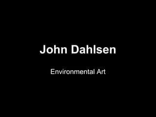 John Dahlsen
Environmental Art
 