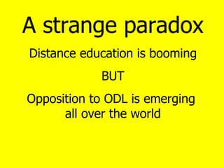 A strange paradox Distance education is booming BUT Opposition to ODL is emerging  all over the world 