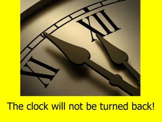 The clock will not be turned back! 