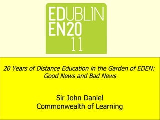 20 Years of Distance Education in the Garden of EDEN:  Good News and Bad News   Sir John Daniel Commonwealth of Learning 