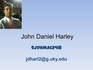 John Daniel Harley
   @JDHmac2418

 jdharl2@g.uky.edu
 