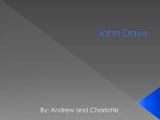 John Davis By: Andrew and Charlotte 