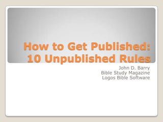 How to Get Published:10 Unpublished Rules John D. Barry Bible Study Magazine Logos Bible Software 