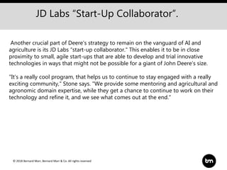 © 2018 Bernard Marr, Bernard Marr & Co. All rights reserved
JD Labs “Start-Up Collaborator”.
Another crucial part of Deere...