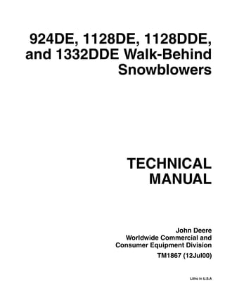 TECHNICAL
MANUAL
Litho in U.S.A
John Deere
Worldwide Commercial and
Consumer Equipment Division
924DE, 1128DE, 1128DDE,
and 1332DDE Walk-Behind
Snowblowers
TM1867 (12Jul00)
 