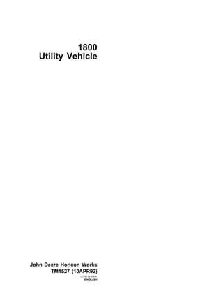 1800
Utility Vehicle
John Deere Horicon Works
TM1527 (10APR92)
LITHO IN U.S.A.
ENGLISH
 
