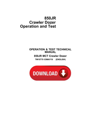 850JR
Crawler Dozer
Operation and Test
OPERATION & TEST TECHNICAL
MANUAL
850JR MCT Crawler Dozer
TM10779 03MAY19 (ENGLISH)
 