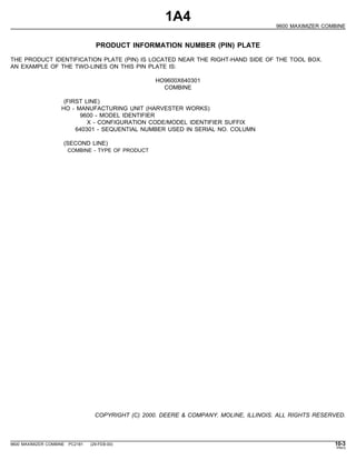 1A4
9600 MAXIMIZER COMBINE
PRODUCT INFORMATION NUMBER (PIN) PLATE
THE PRODUCT IDENTIFICATION PLATE (PIN) IS LOCATED NEAR T...