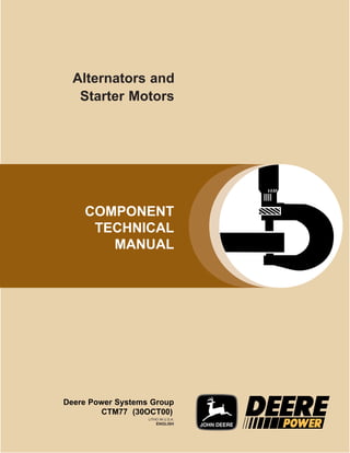 COMPONENT
TECHNICAL
MANUAL
Deere Power Systems Group
CTM77 (30OCT00)
LITHO IN U.S.A.
ENGLISH
Alternators and
Starter Motors
 