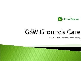 © 2012 GSW Grounds Care Geelong
 