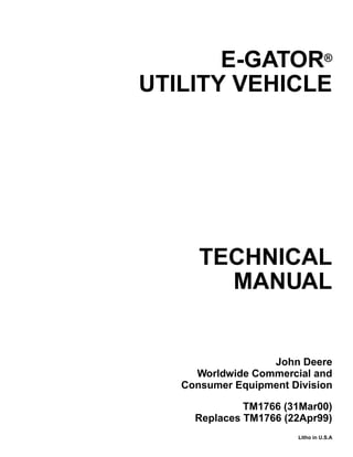 TECHNICAL
MANUAL
Litho in U.S.A
John Deere
Worldwide Commercial and
Consumer Equipment Division
E-GATOR®
UTILITY VEHICLE
TM1766 (31Mar00)
Replaces TM1766 (22Apr99)
 