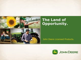 The Land of
Opportunity.



John Deere Licensed Products.
 