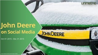 John Deere
on Social Media
Oct 01 2015 - Dec 31 2015
Cover Image Courtesy of John Deere Twitter
 