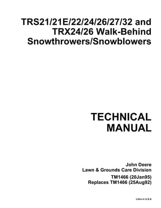 TECHNICAL
MANUAL
Litho in U.S.A
John Deere
Lawn & Grounds Care Division
TRS21/21E/22/24/26/27/32 and
TRX24/26 Walk-Behind
Snowthrowers/Snowblowers
TM1466 (20Jan95)
Replaces TM1466 (25Aug92)
 