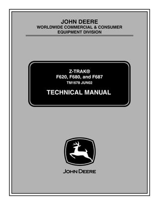 TECHNICAL MANUAL
JOHN DEERE
WORLDWIDE COMMERCIAL & CONSUMER
EQUIPMENT DIVISION
Z-TRAK®
F620, F680, and F687
TM1678 JUN02
 