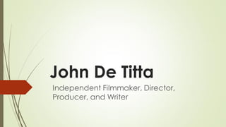 John De Titta
Independent Filmmaker, Director,
Producer, and Writer
 