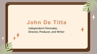 John De Titta
Independent Filmmaker,
Director, Producer, and Writer
 