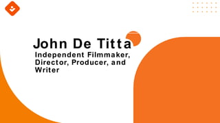 Independent Filmmaker,
Director, Producer, and
Writer
John De Titta
 