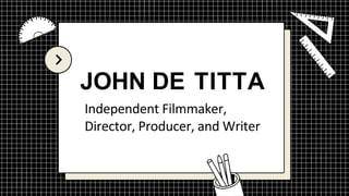 JOHN DE TITTA
Independent Filmmaker,
Director, Producer, and Writer
 