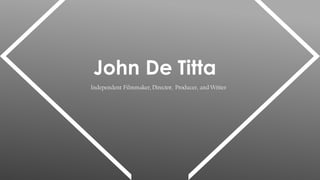 John De Titta
Independent Filmmaker, Director, Producer, and Writer
 