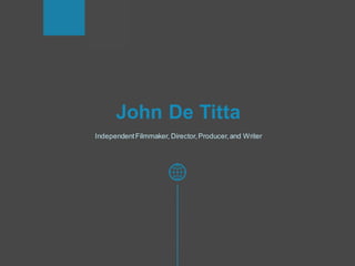 John De Titta
IndependentFilmmaker, Director,Producer,and Writer
 