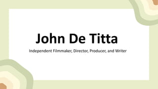 John De Titta
Independent Filmmaker, Director, Producer, and Writer
 