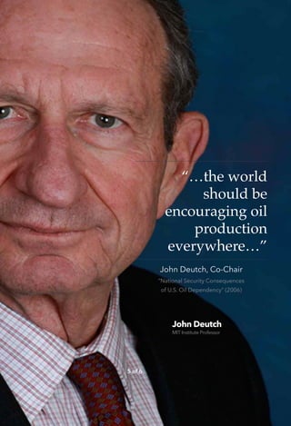 “…the world
should be
encouraging oil
production
everywhere…”
John Deutch, Co-Chair
“National Security Consequences
of U.S. Oil Dependency” (2006)
John Deutch
MIT Institute Professor
5 of 6
 