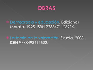 Democracia y educación . Ediciones Morata. 1995. ISBN 9788471123916.  La teoría de la valoración . Siruela. 2008. ISBN 9788498411522.  