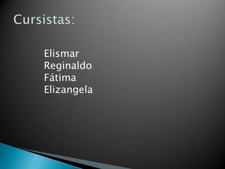 Cursistas:ElismarReginaldoFátimaElizangela