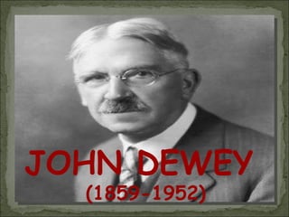 JOHN DEWEY (1859-1952) 