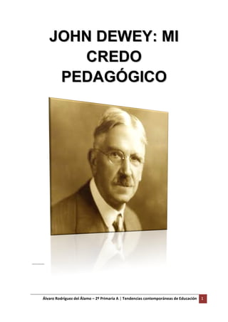 JOHN DEWEY: MI
      CREDO
    PEDAGÓGICO




Álvaro Rodríguez del Álamo – 2º Primaria A | Tendencias contemporáneas de Educación   1
 